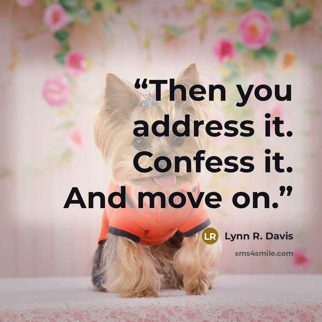 “Then you address it. Confess it. And move on.” quote by Lynn R. Davis