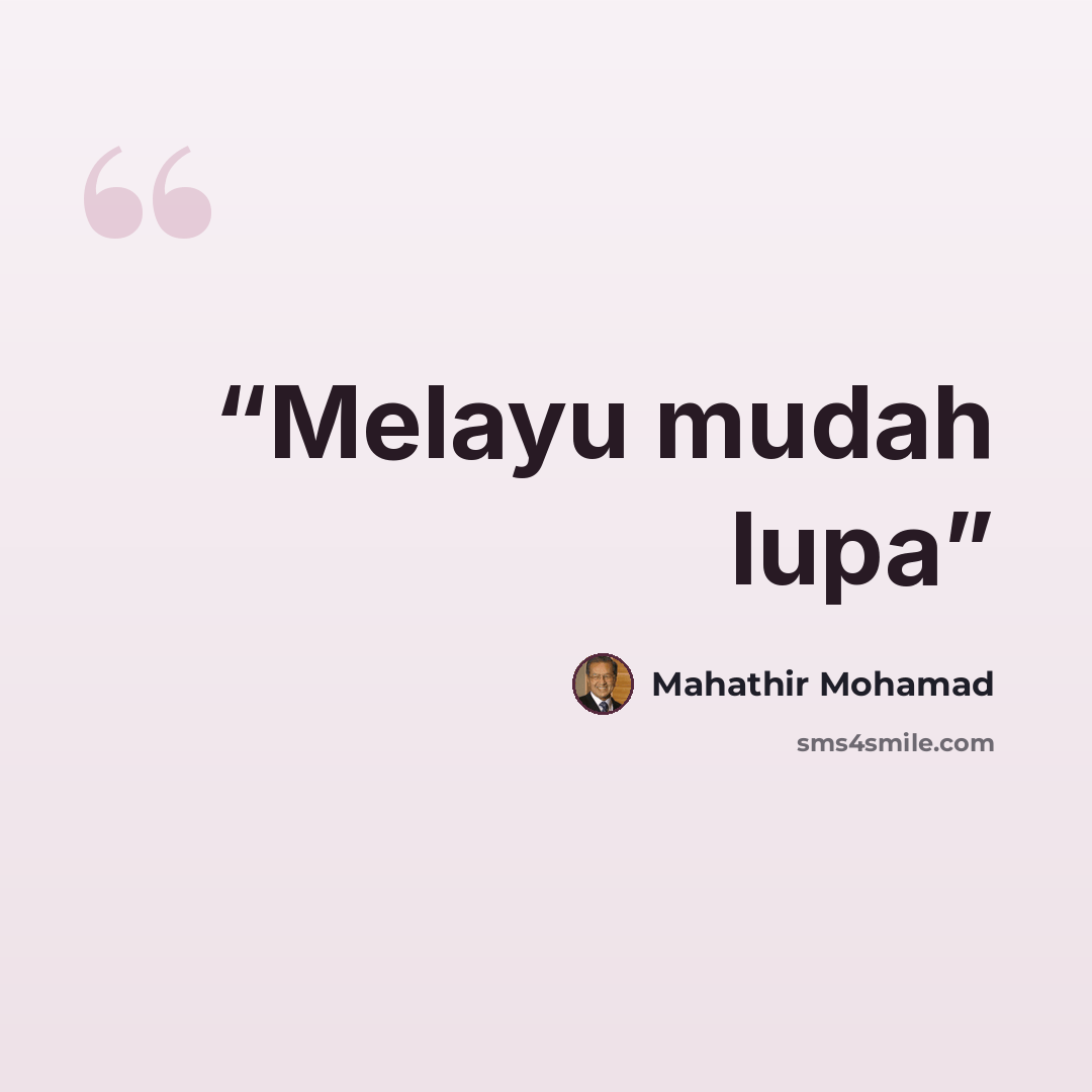 “Melayu mudah lupa” quote by Mahathir Mohamad