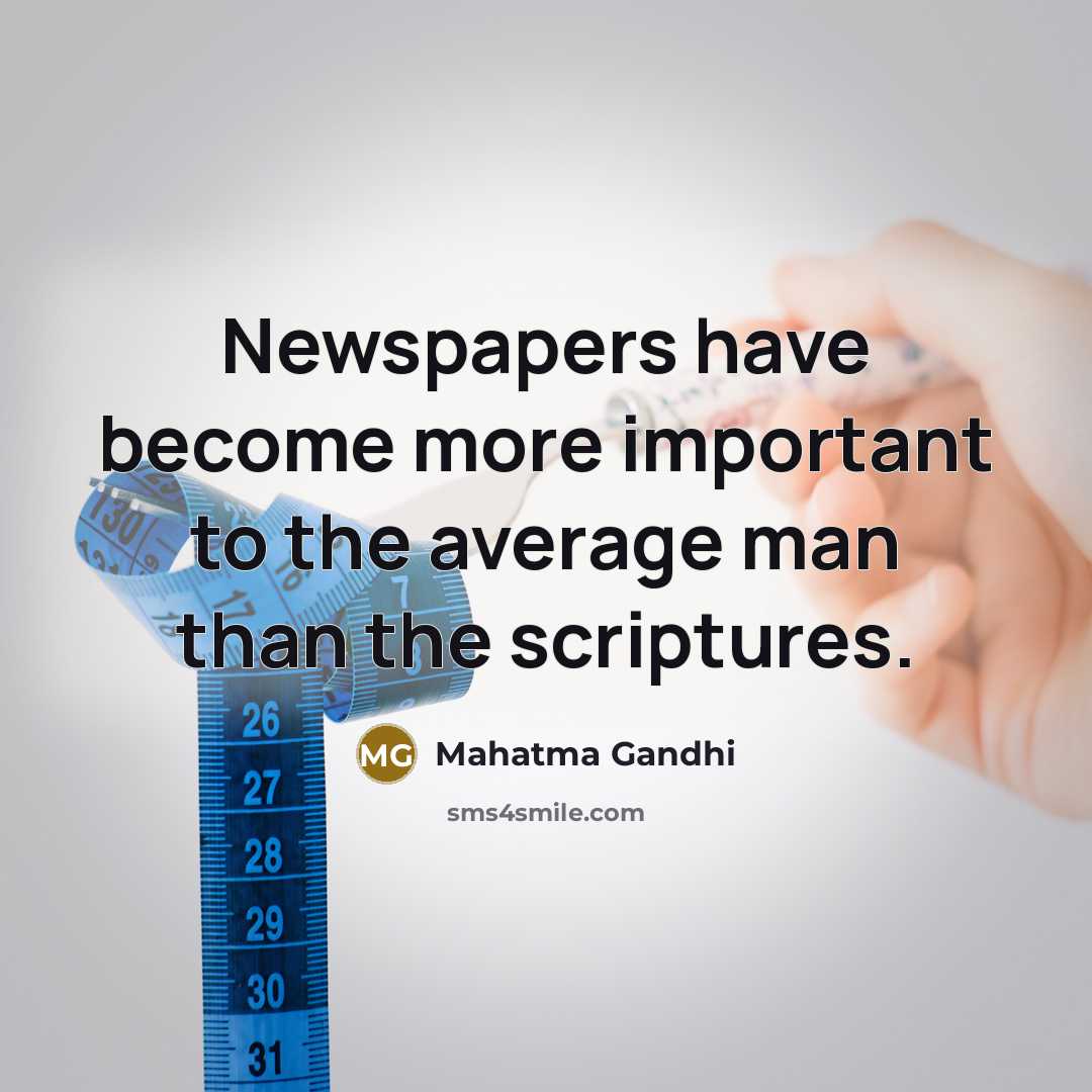 “Newspapers have become more important to the average man than the scriptures.” quote by Mahatma Gandhi