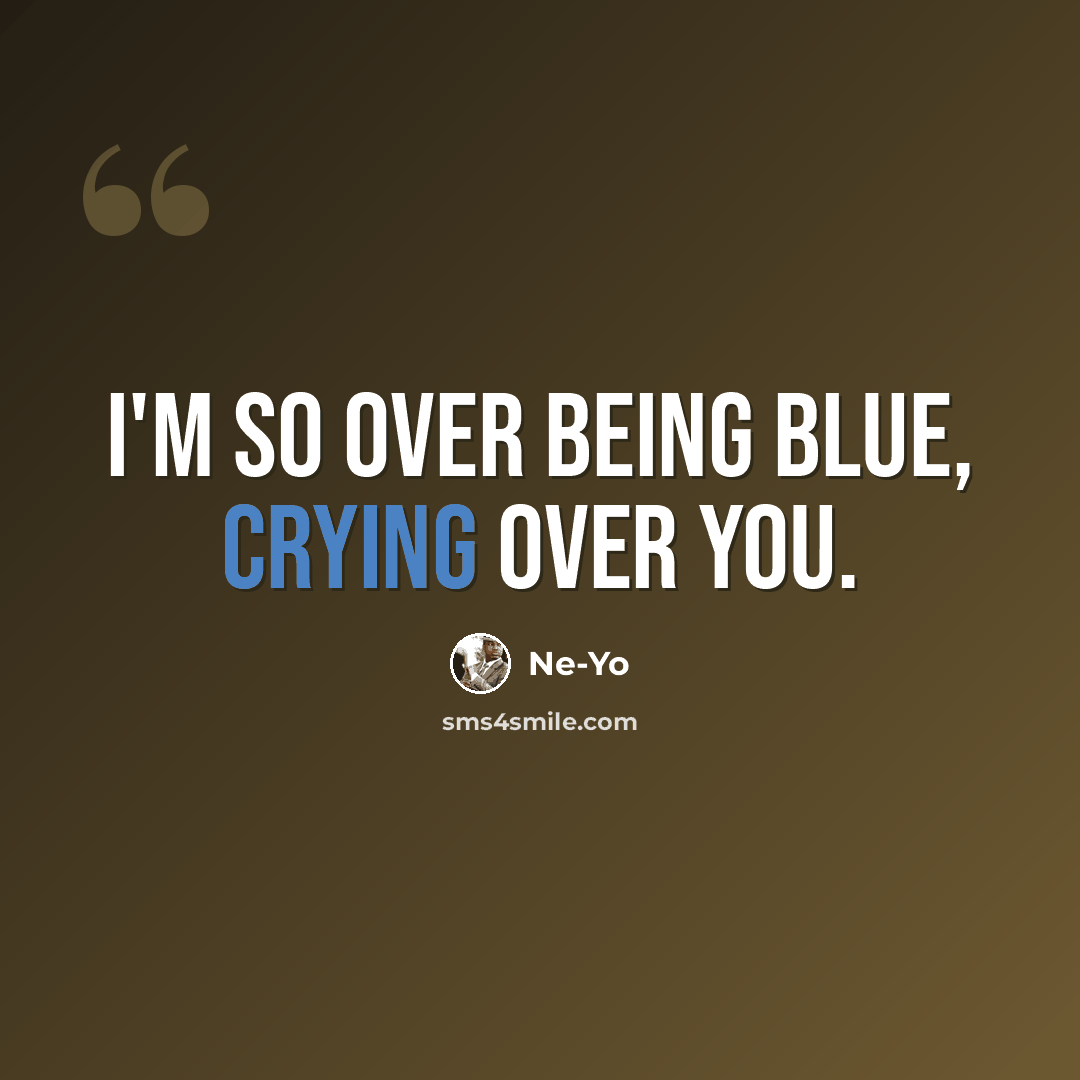 “I'm so over being blue, crying over you.” quote by Ne-yo