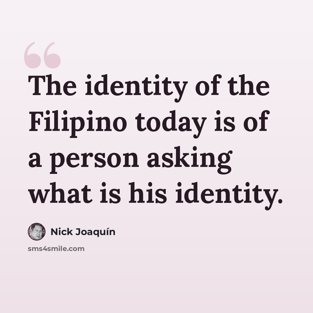 “The identity of the Filipino today is of a person asking what is his identity.” quote by Nick Joaquín