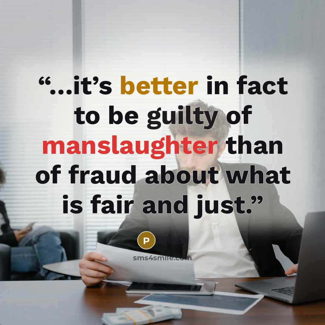 “…it’s better in fact to be guilty of manslaughter than of fraud about what is fair and just.” quote by Plato