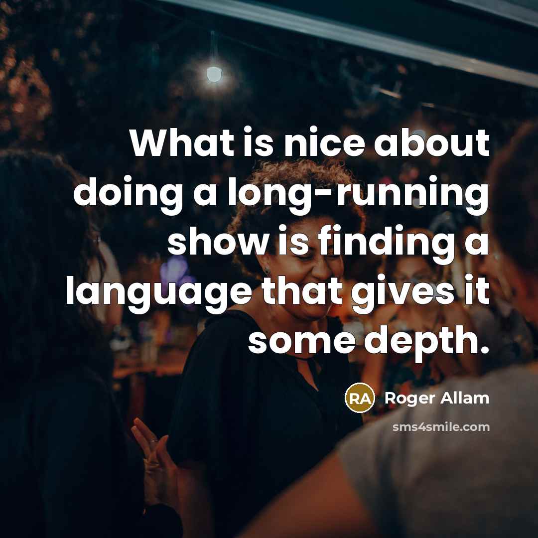 “What is nice about doing a long-running show is finding a language that gives it some depth.” quote by Roger Allam