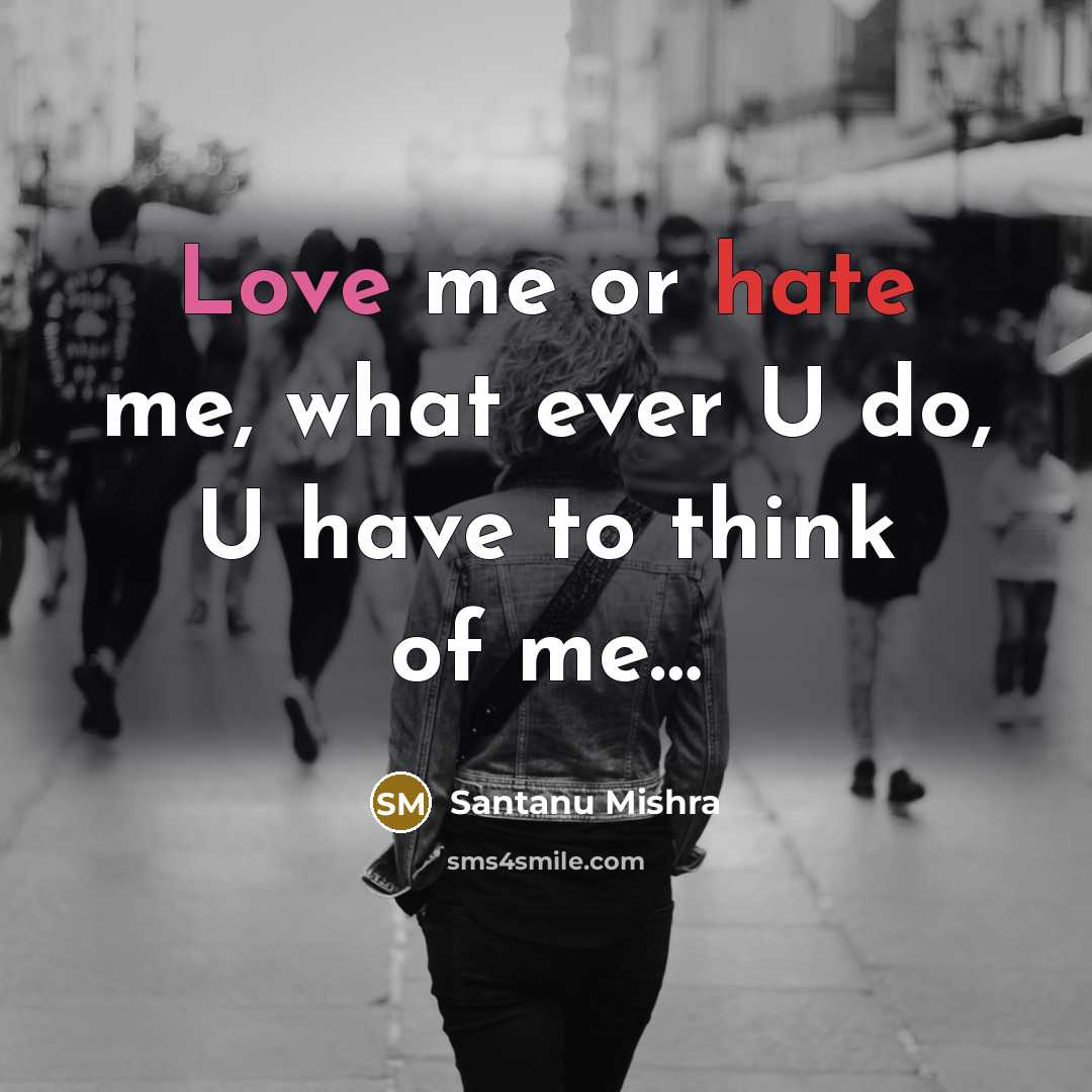 “Love me or hate me, what ever U do, U have to think of me…” quote by Santanu Mishra