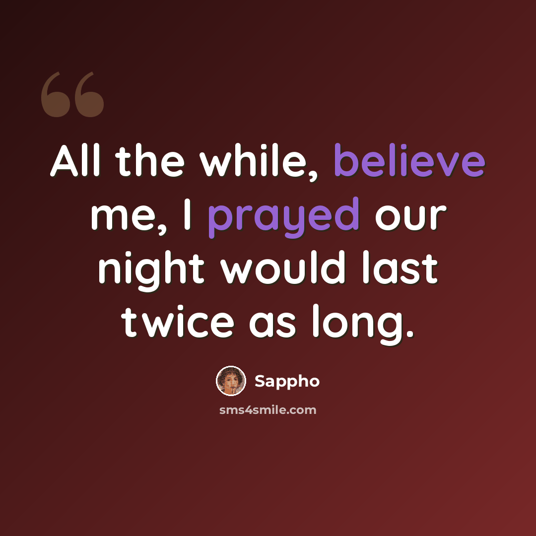 “All the while, believe me, I prayed our night would last twice as long.” quote by Sappho