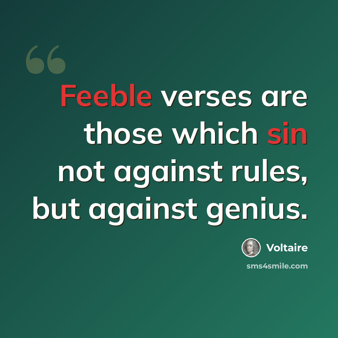 “Feeble verses are those which sin not against rules, but against genius.” quote by Voltaire