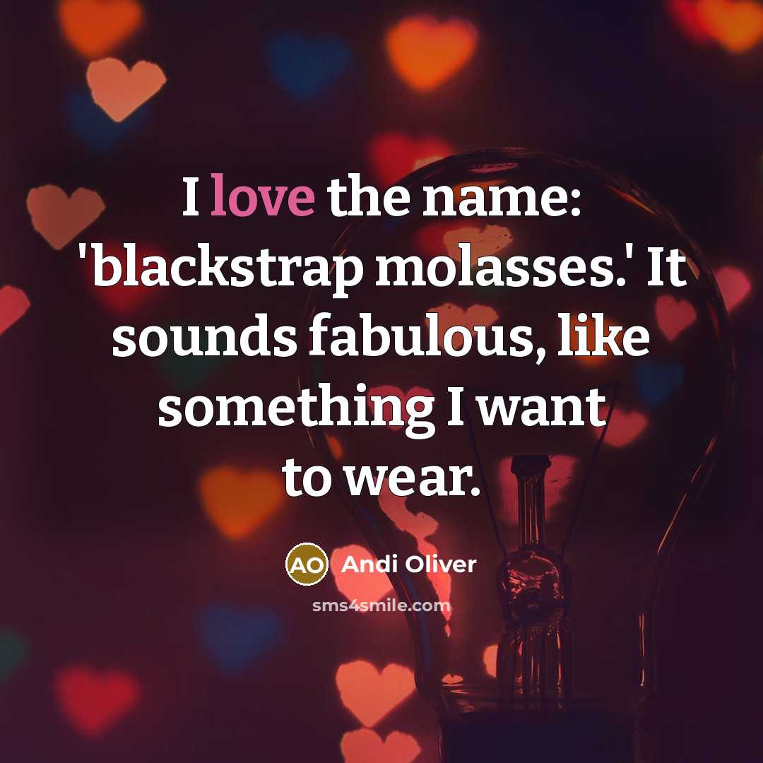 “I love the name: 'blackstrap molasses.' It sounds fabulous, like something I want to wear.” quote by Andi Oliver