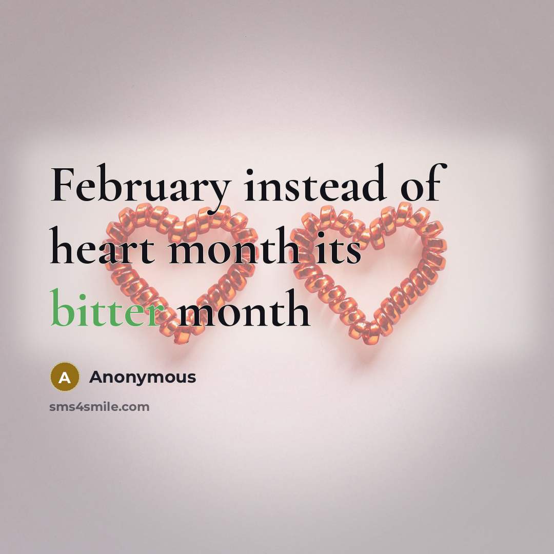 “February instead of heart month its bitter month” quote by Anonymous