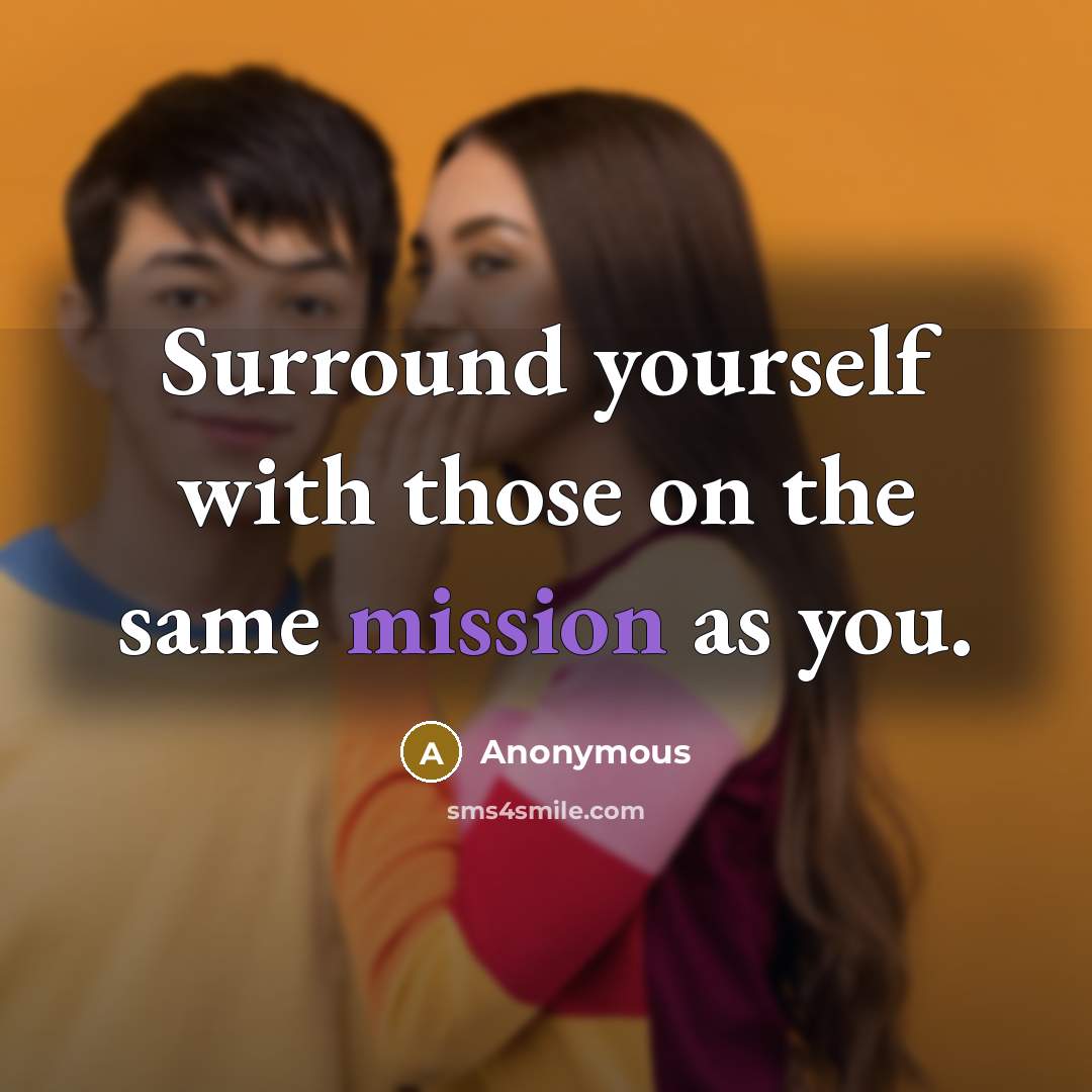 “Surround yourself with those on the same mission as you.” quote by Anonymous
