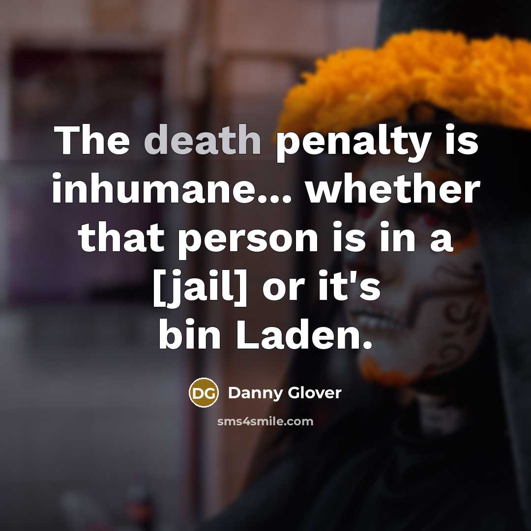 “The death penalty is inhumane... whether that person is in a [jail] or it's bin Laden.” quote by Danny Glover
