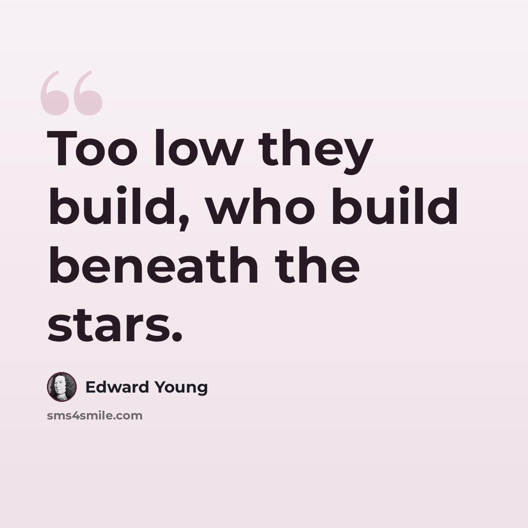 “Too low they build, who build beneath the stars.” quote by Edward Young