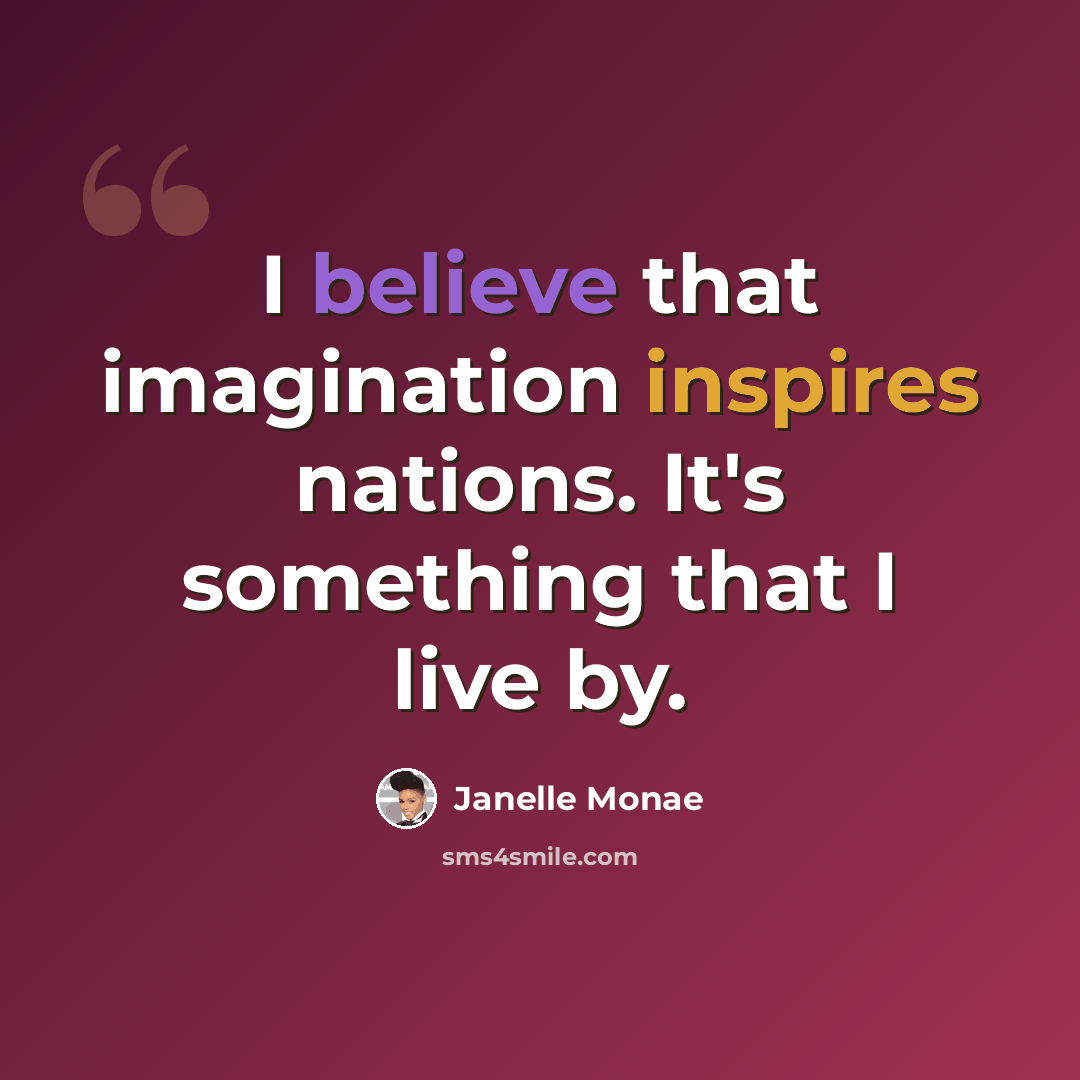 “I believe that imagination inspires nations. It's something that I live by.” quote by Janelle Monae