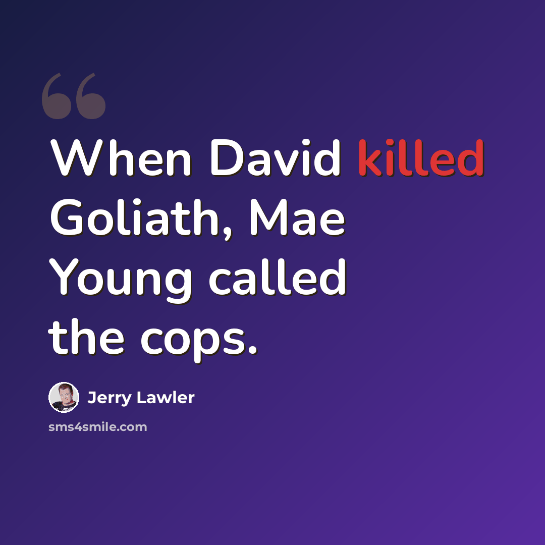 “When David killed Goliath, Mae Young called the cops.” quote by Jerry Lawler