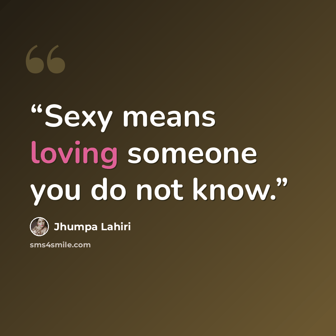 “Sexy means loving someone you do not know.” quote by Jhumpa Lahiri