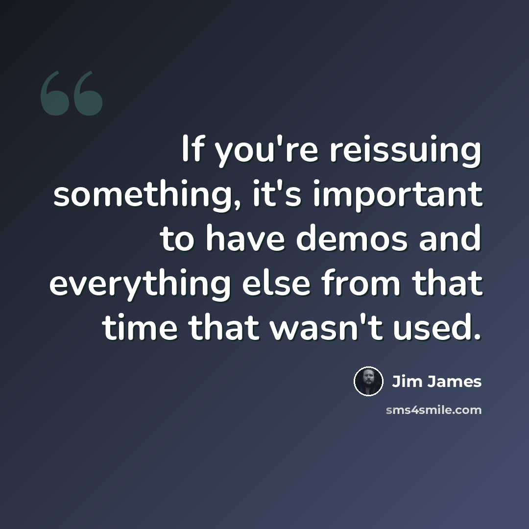 “If you're reissuing something, it's important to have demos and everything else from that time that wasn't used.” quote by Jim James
