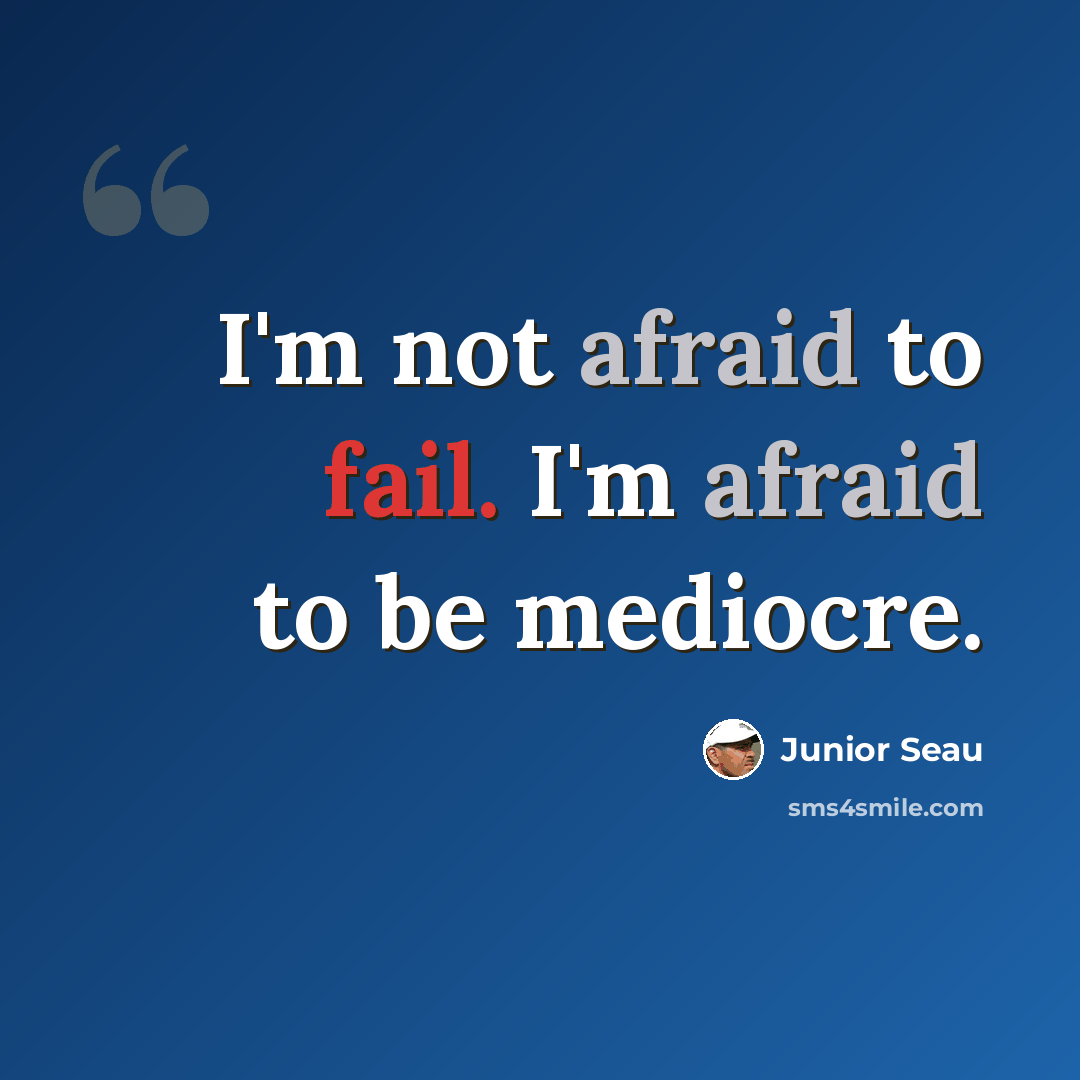 “I'm not afraid to fail. I'm afraid to be mediocre.” quote by Junior Seau