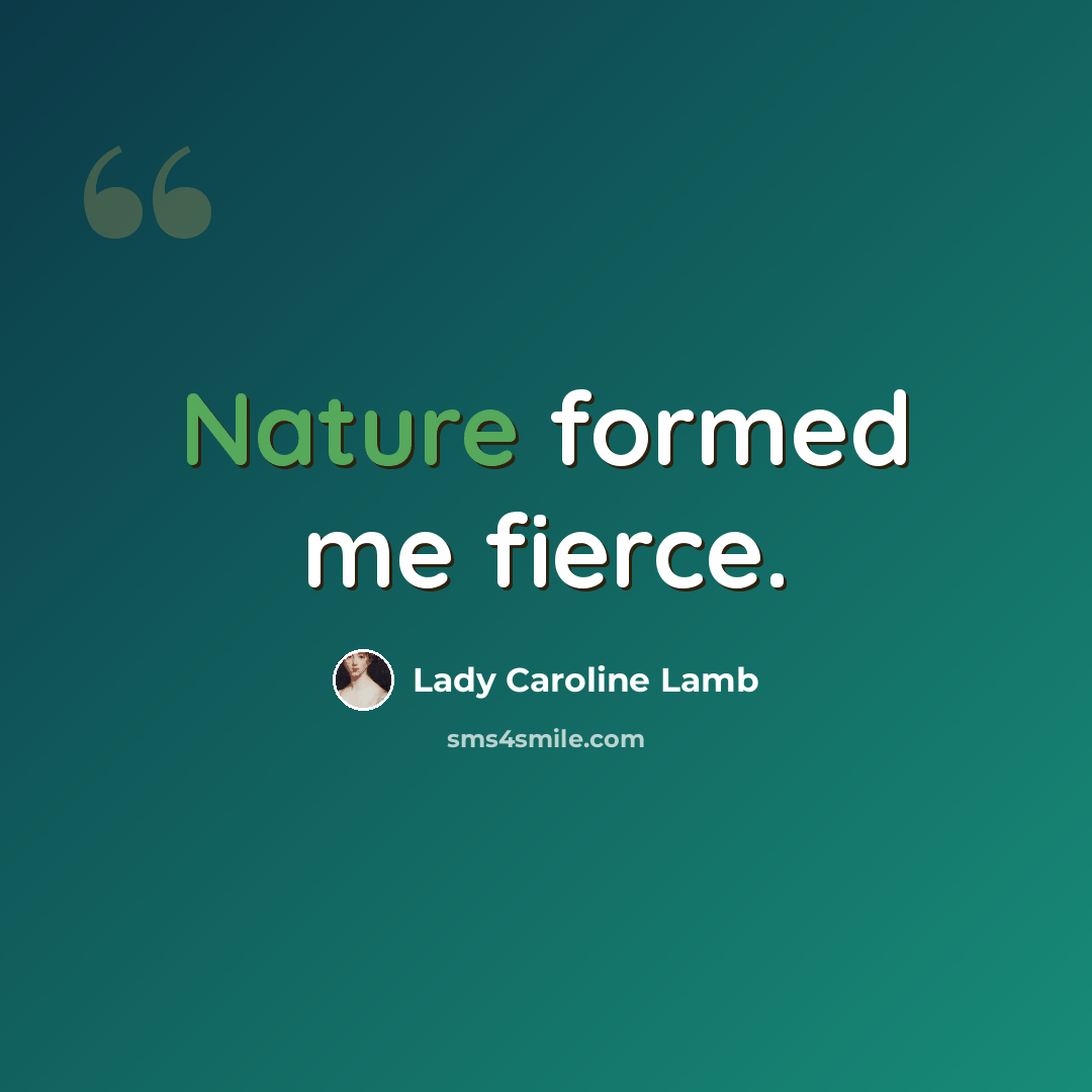 “Nature formed me fierce.” quote by Lady Caroline Lamb