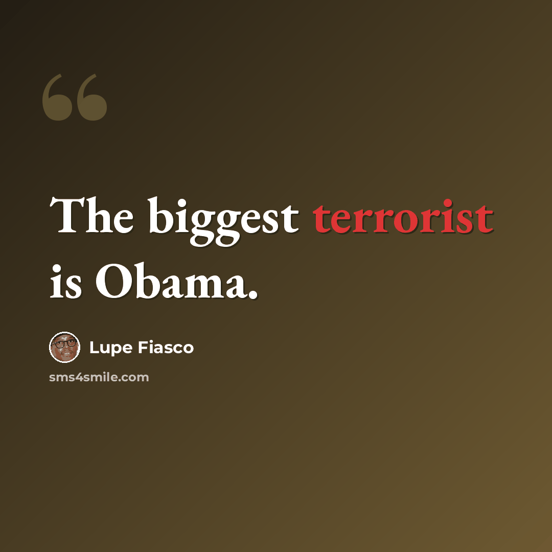 “The biggest terrorist is Obama.” quote by Lupe Fiasco