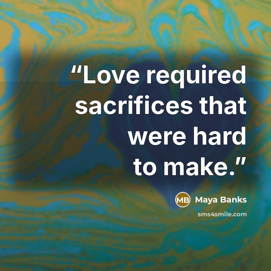 “Love required sacrifices that were hard to make.” quote by Maya Banks