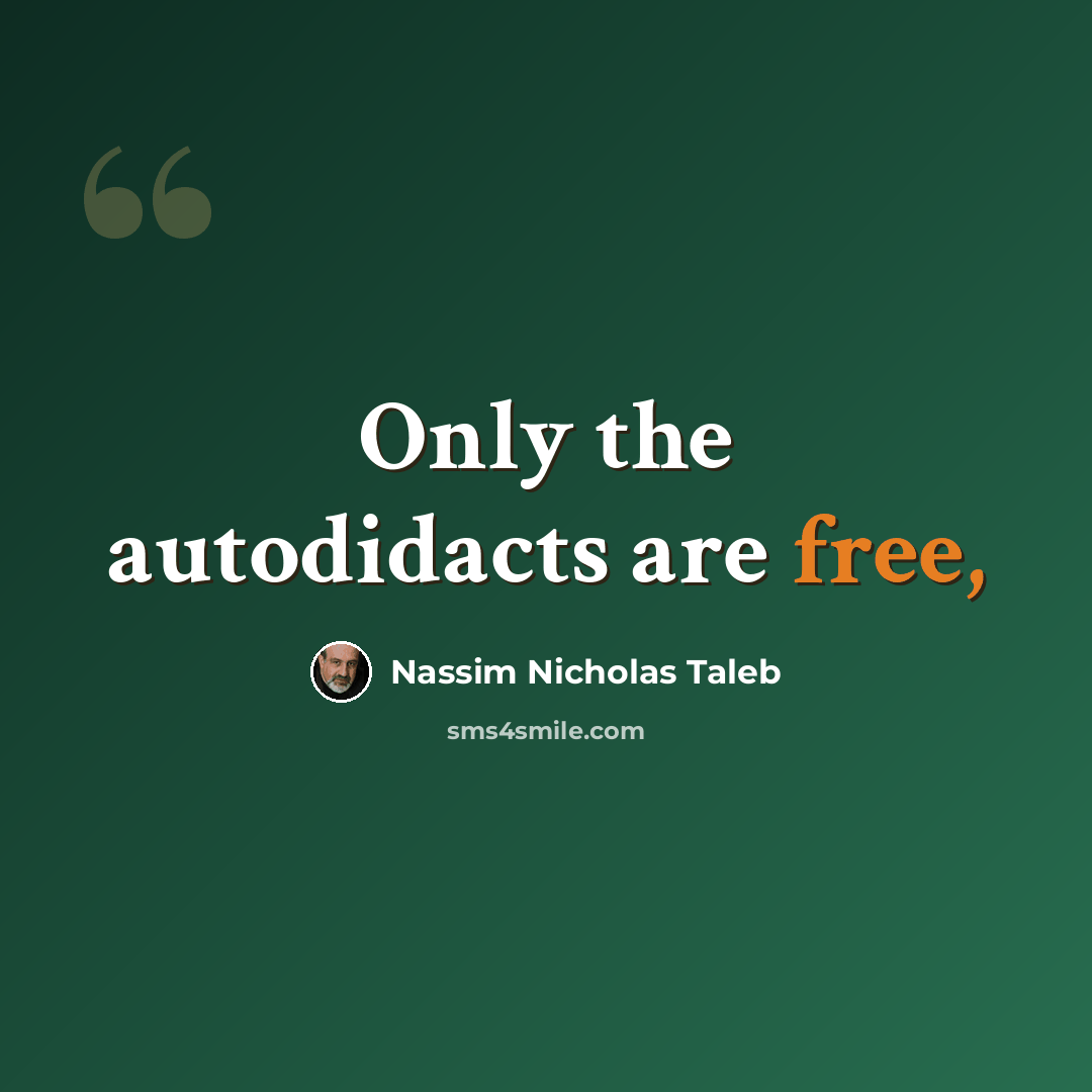 “Only the autodidacts are free,” quote by Nassim Nicholas Taleb
