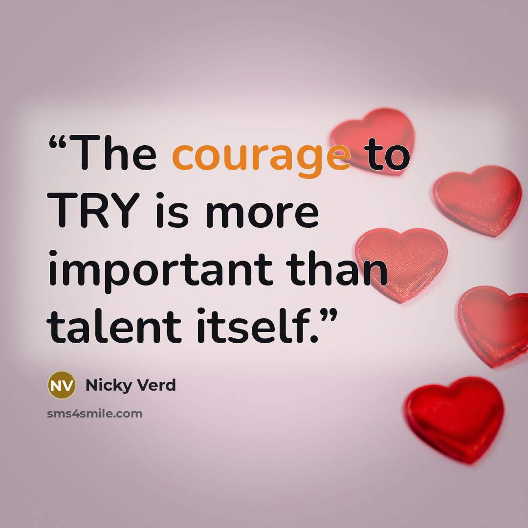 “The courage to TRY is more important than talent itself.” quote by Nicky Verd