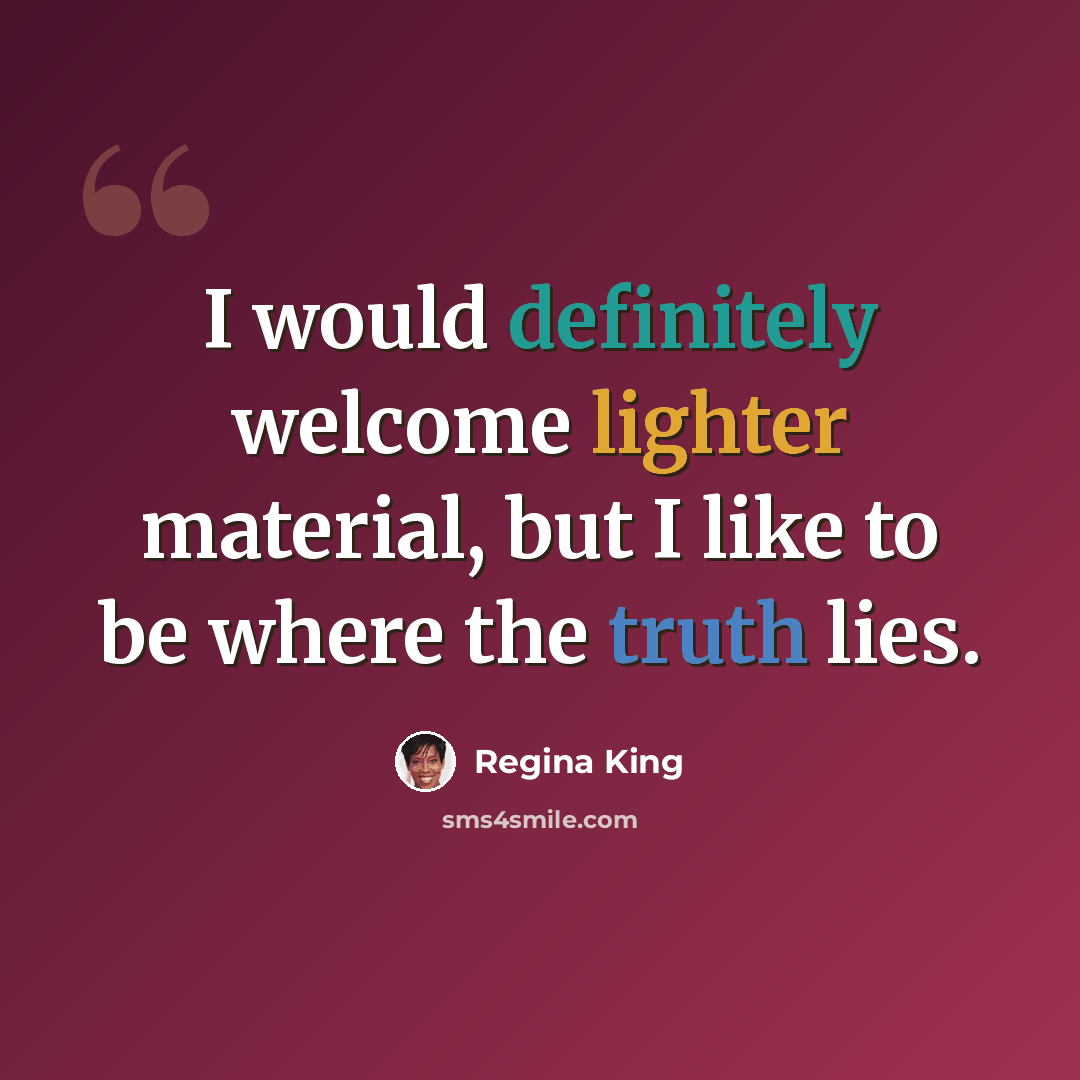 “I would definitely welcome lighter material, but I like to be where the truth lies.” quote by Regina King