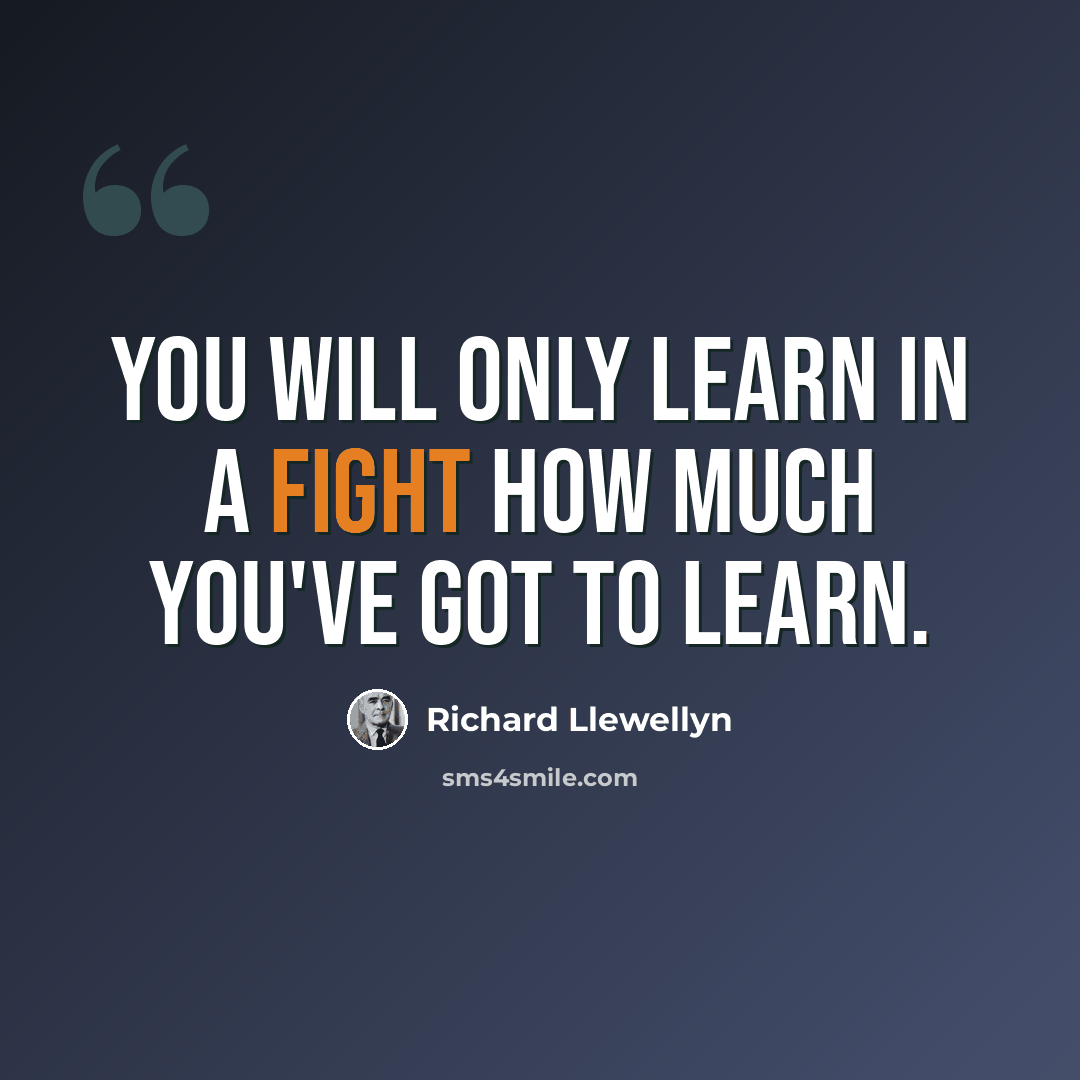 “You will only learn in a fight how much you've got to learn.” quote by Richard Llewellyn