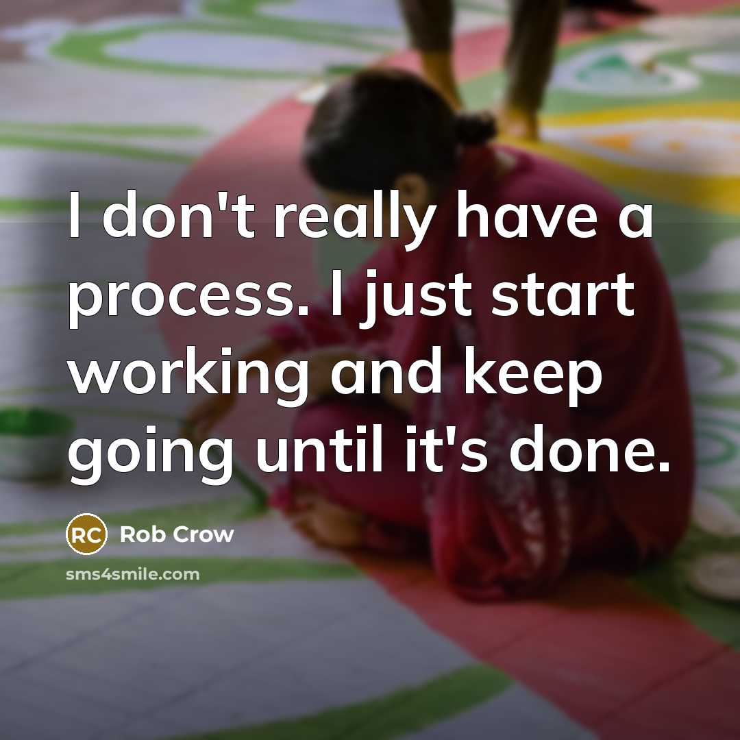 “I don't really have a process. I just start working and keep going until it's done.” quote by Rob Crow