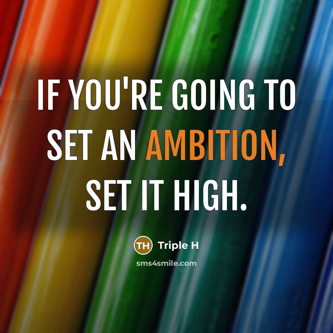 “If you're going to set an ambition, set it high.” quote by Triple H