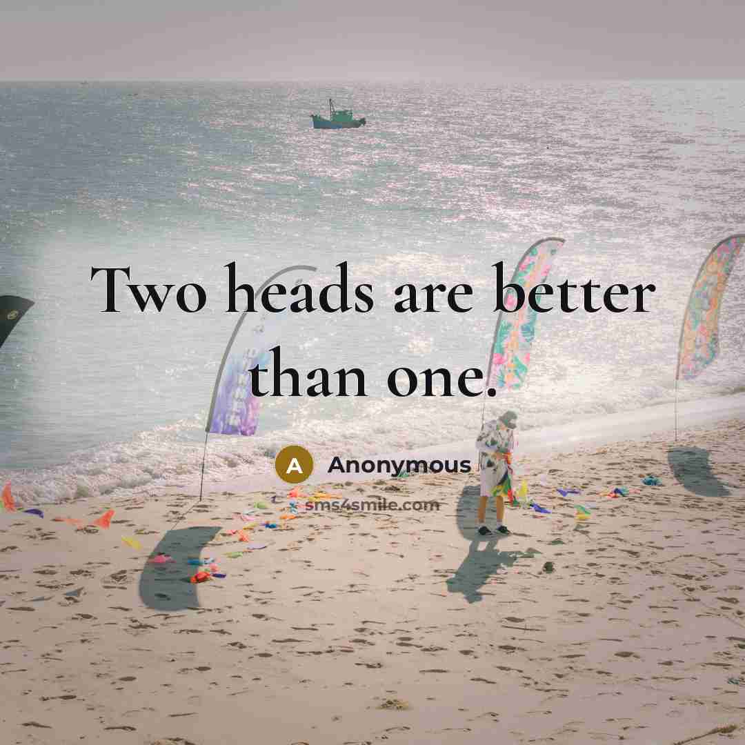 “Two heads are better than one.” quote by Anonymous