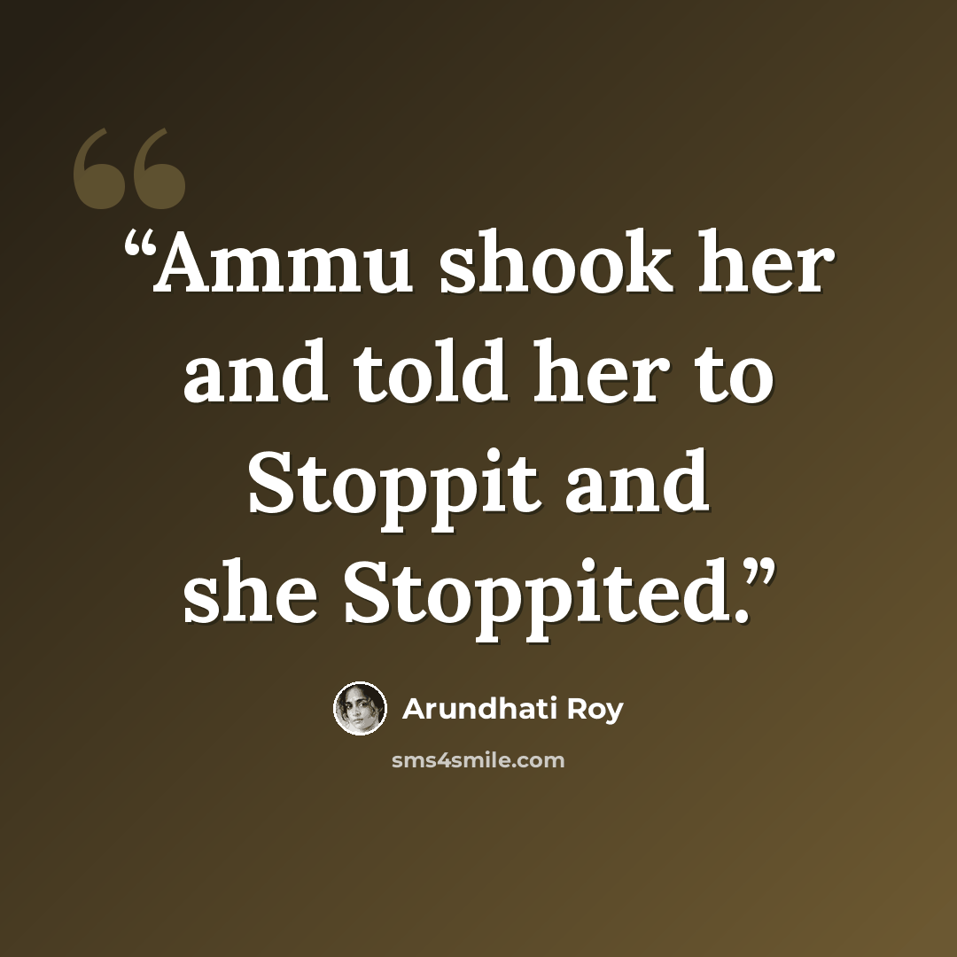“Ammu shook her and told her to Stoppit and she Stoppited.” quote by Arundhati Roy