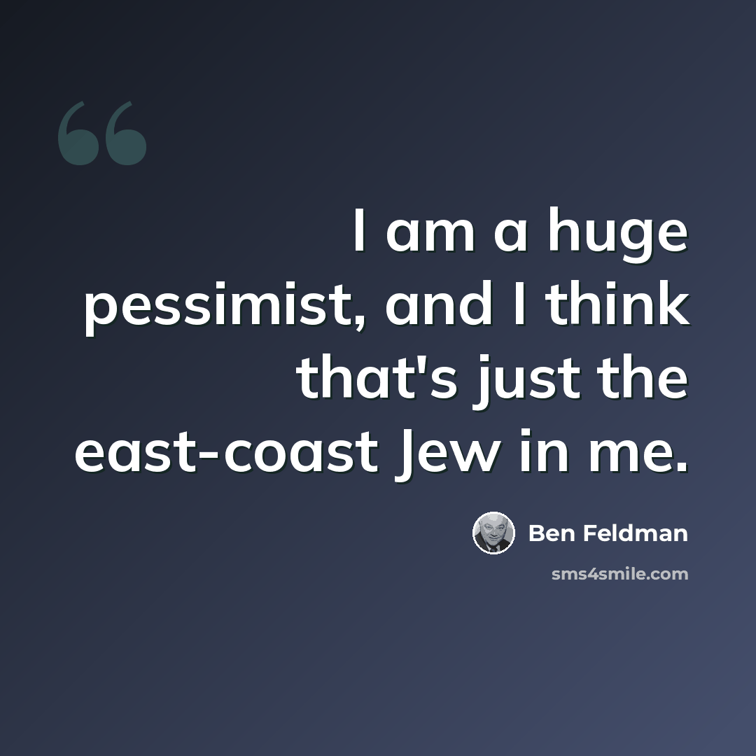 “I am a huge pessimist, and I think that's just the east-coast Jew in me.” quote by Ben Feldman