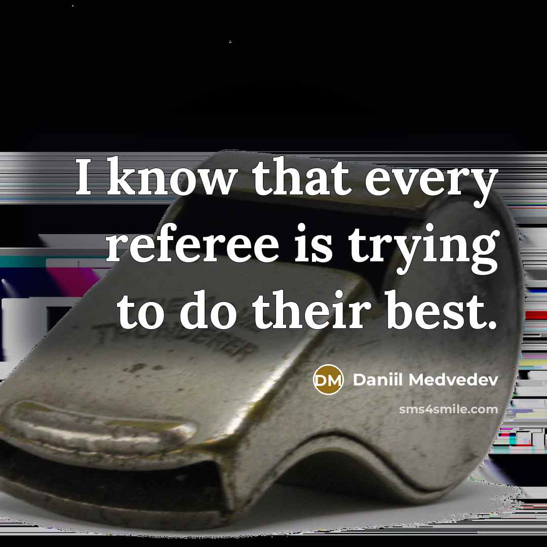 “I know that every referee is trying to do their best.” quote by Daniil Medvedev