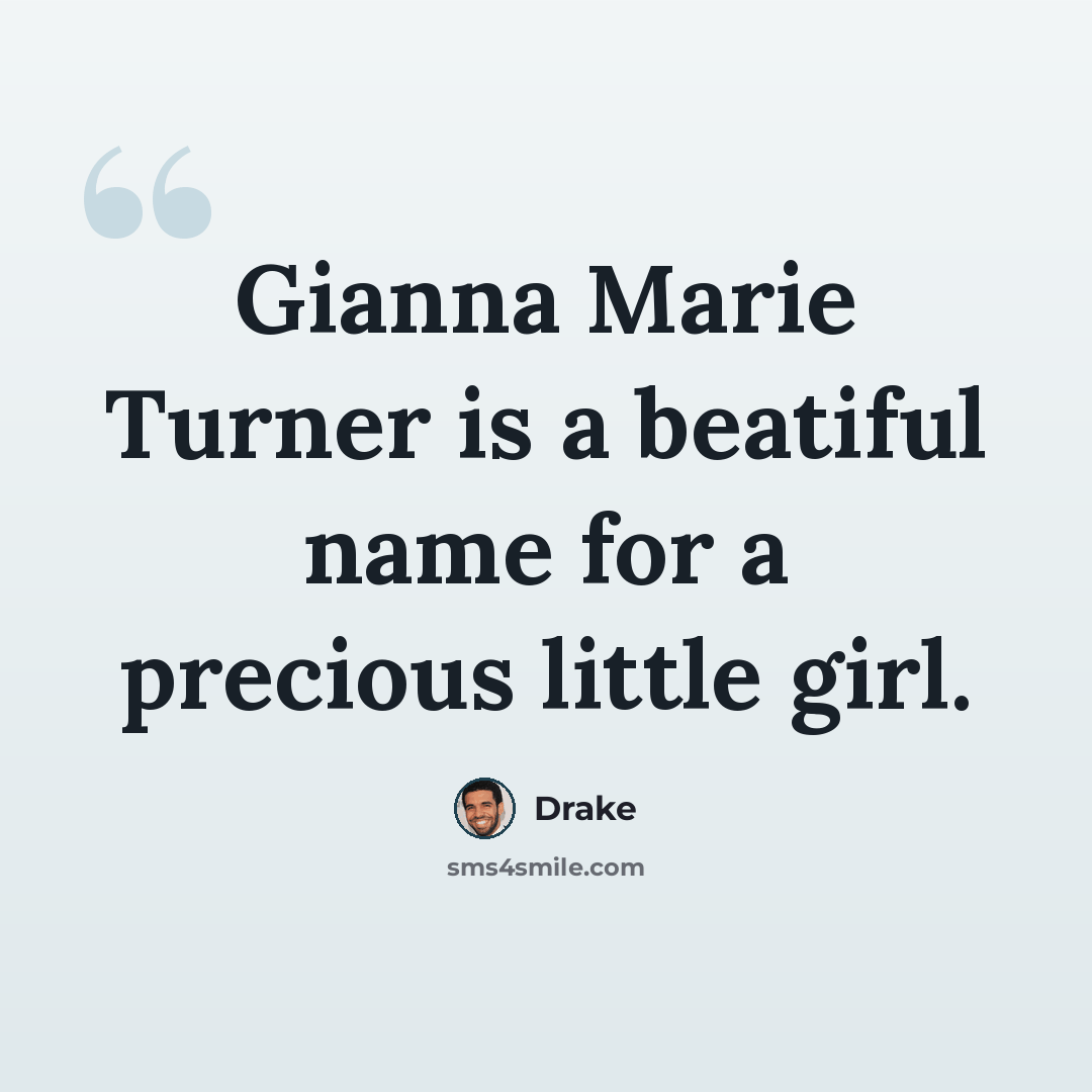 “Gianna Marie Turner is a beatiful name for a precious little girl.” quote by Drake