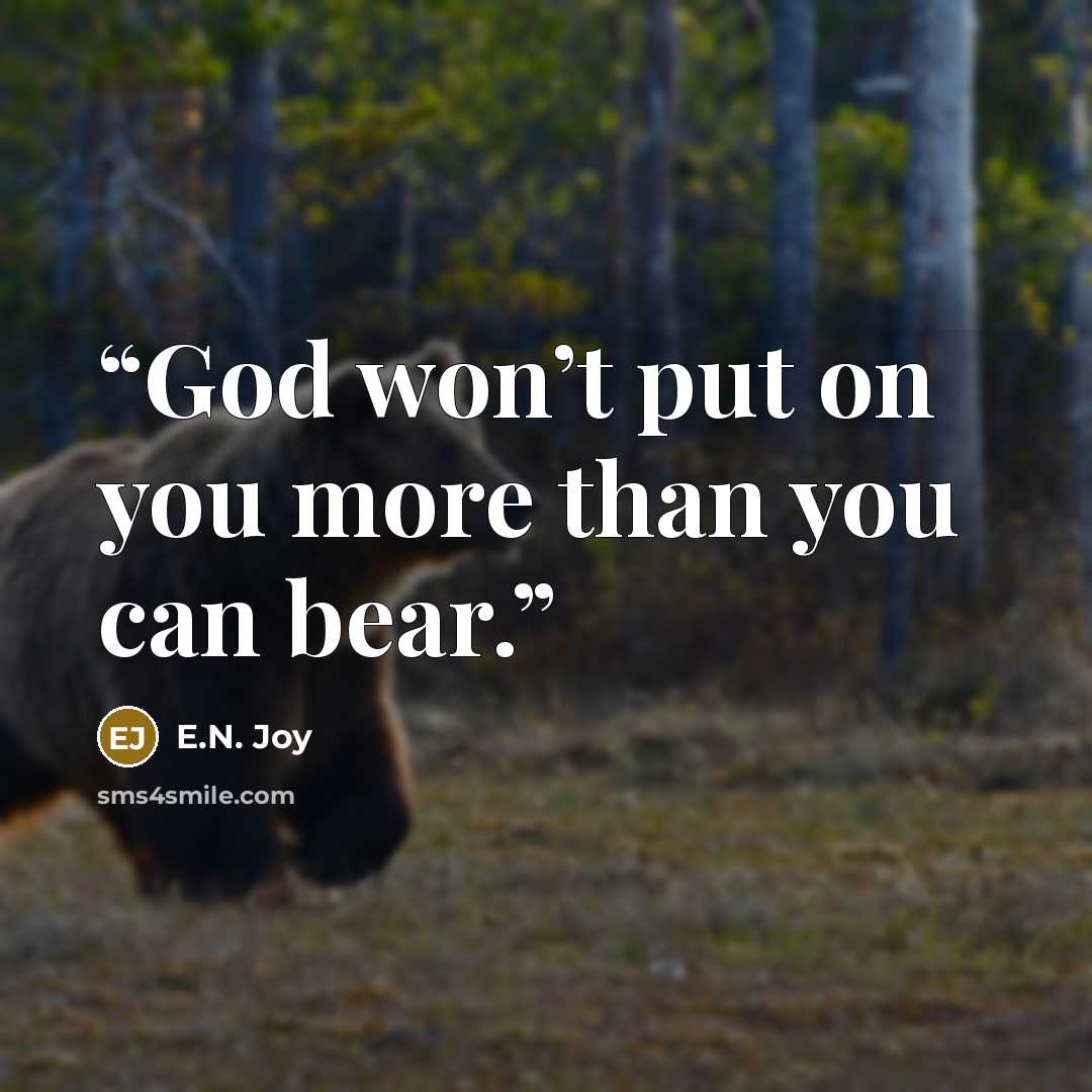 “God won’t put on you more than you can bear.” quote by E.N. Joy