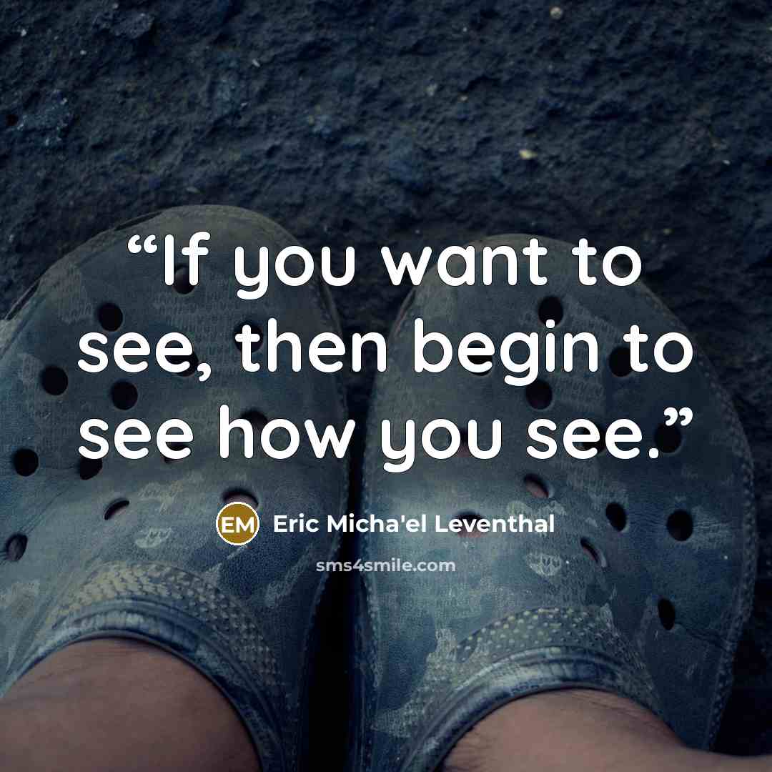 “If you want to see, then begin to see how you see.” quote by Eric Micha'el Leventhal
