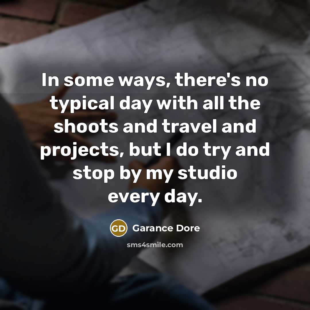 “In some ways, there's no typical day with all the shoots and travel and projects, but I do try and stop by my studio every day.” quote by Garance Dore