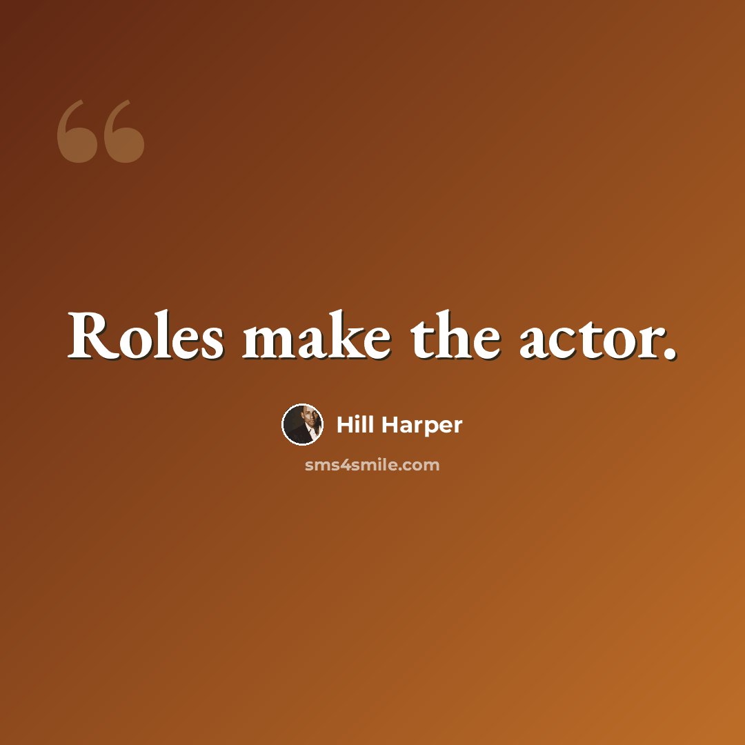 “Roles make the actor.” quote by Hill Harper