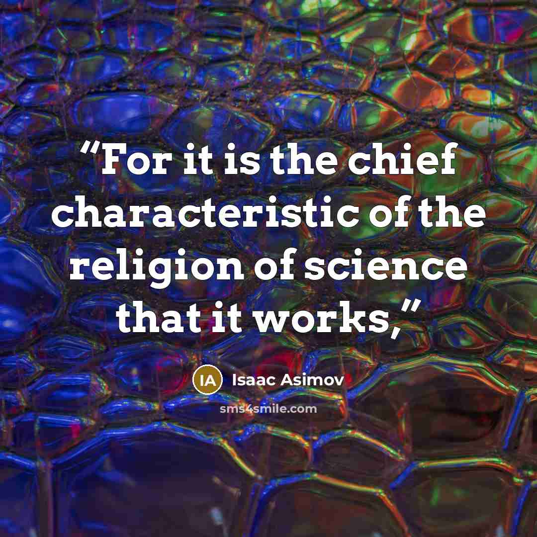 “For it is the chief characteristic of the religion of science that it works,” quote by Isaac Asimov