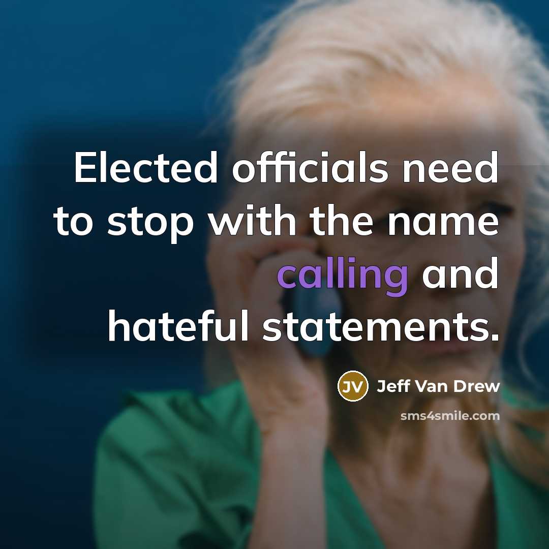 “Elected officials need to stop with the name calling and hateful statements.” quote by Jeff Van Drew