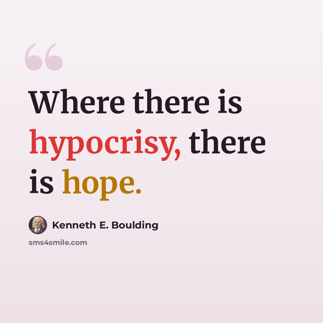 “Where there is hypocrisy, there is hope.” quote by Kenneth E. Boulding