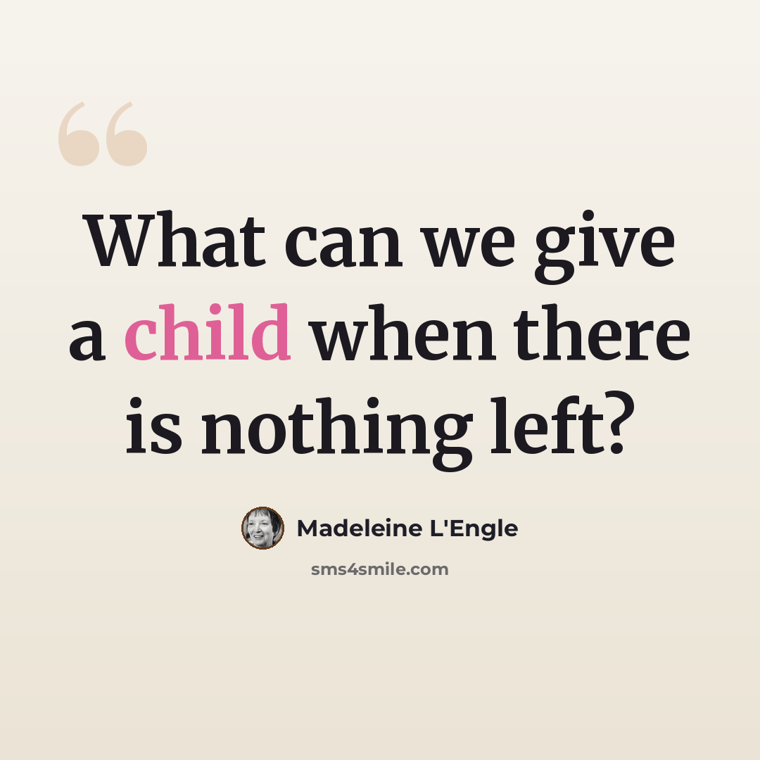 “What can we give a child when there is nothing left?” quote by Madeleine L'Engle