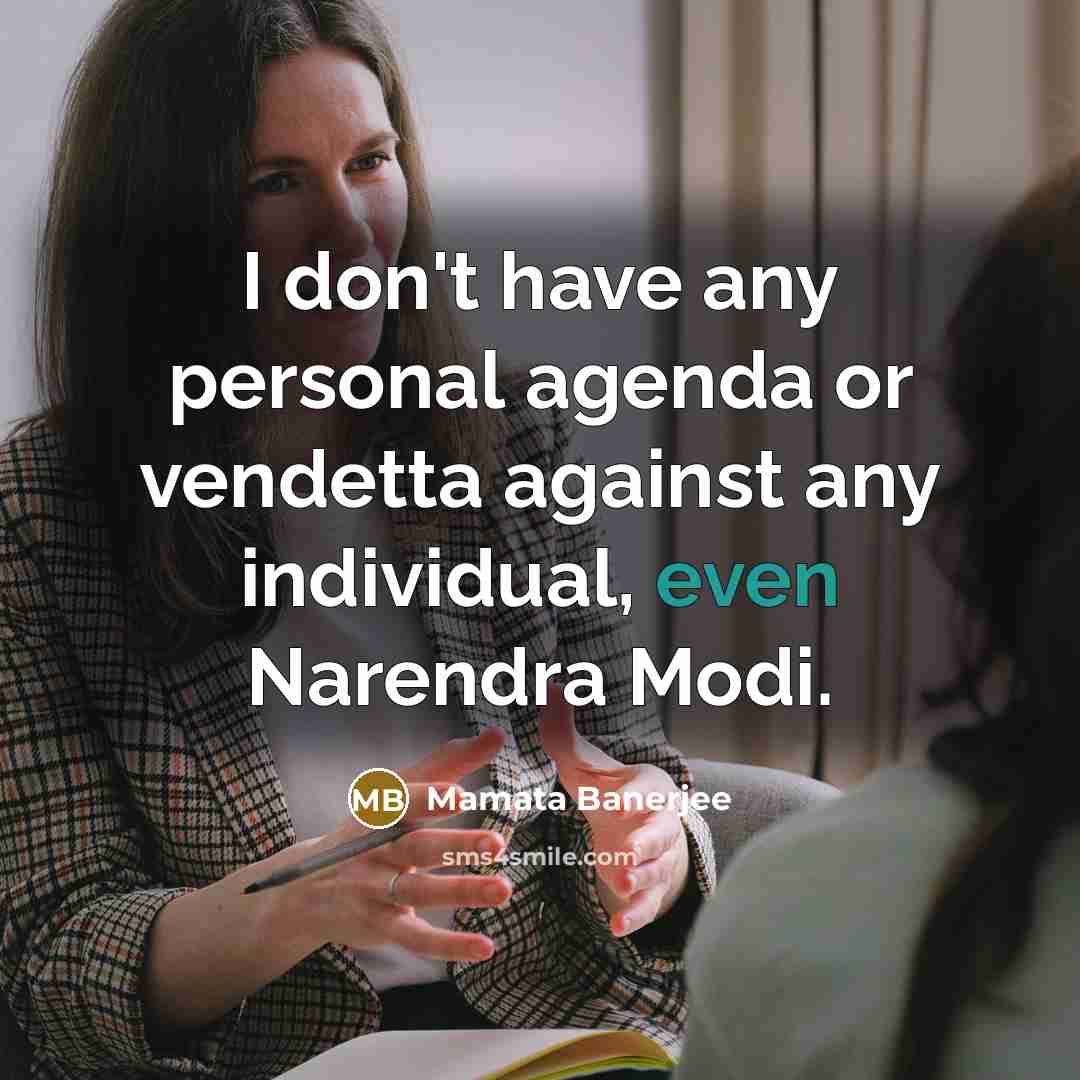 “I don't have any personal agenda or vendetta against any individual, even Narendra Modi.” quote by Mamata Banerjee