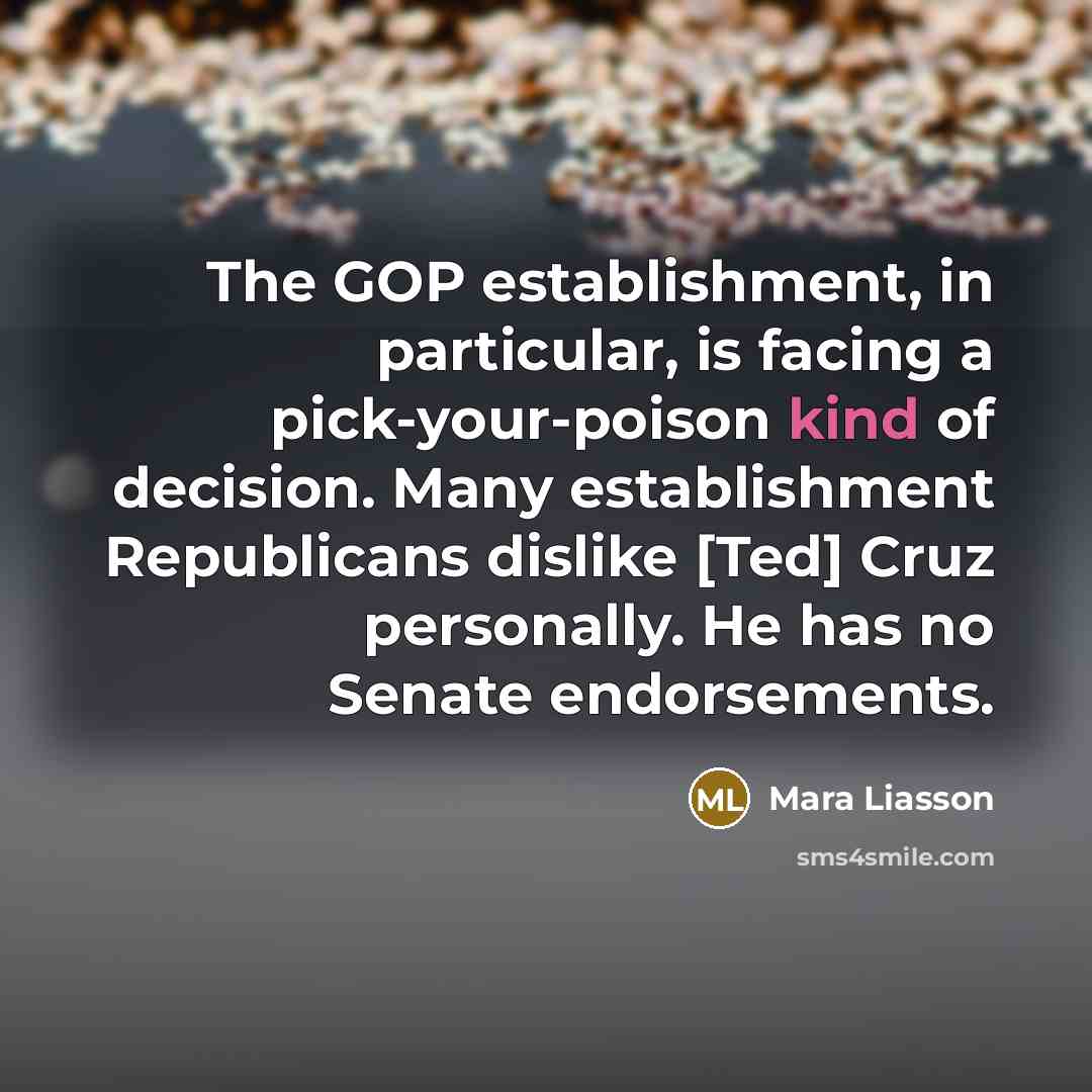 “The GOP establishment, in particular, is facing a pick-your-poison kind of decision. Many establishment Republicans dislike [Ted] Cruz personally. He has no Senate endorsements.” quote by Mara Liasson