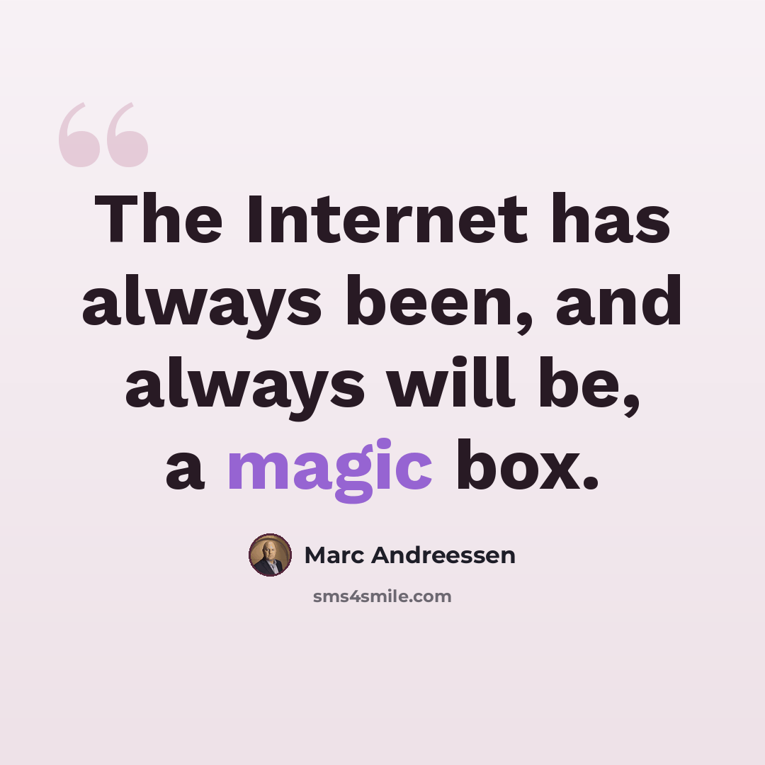 “The Internet has always been, and always will be, a magic box.” quote by Marc Andreessen