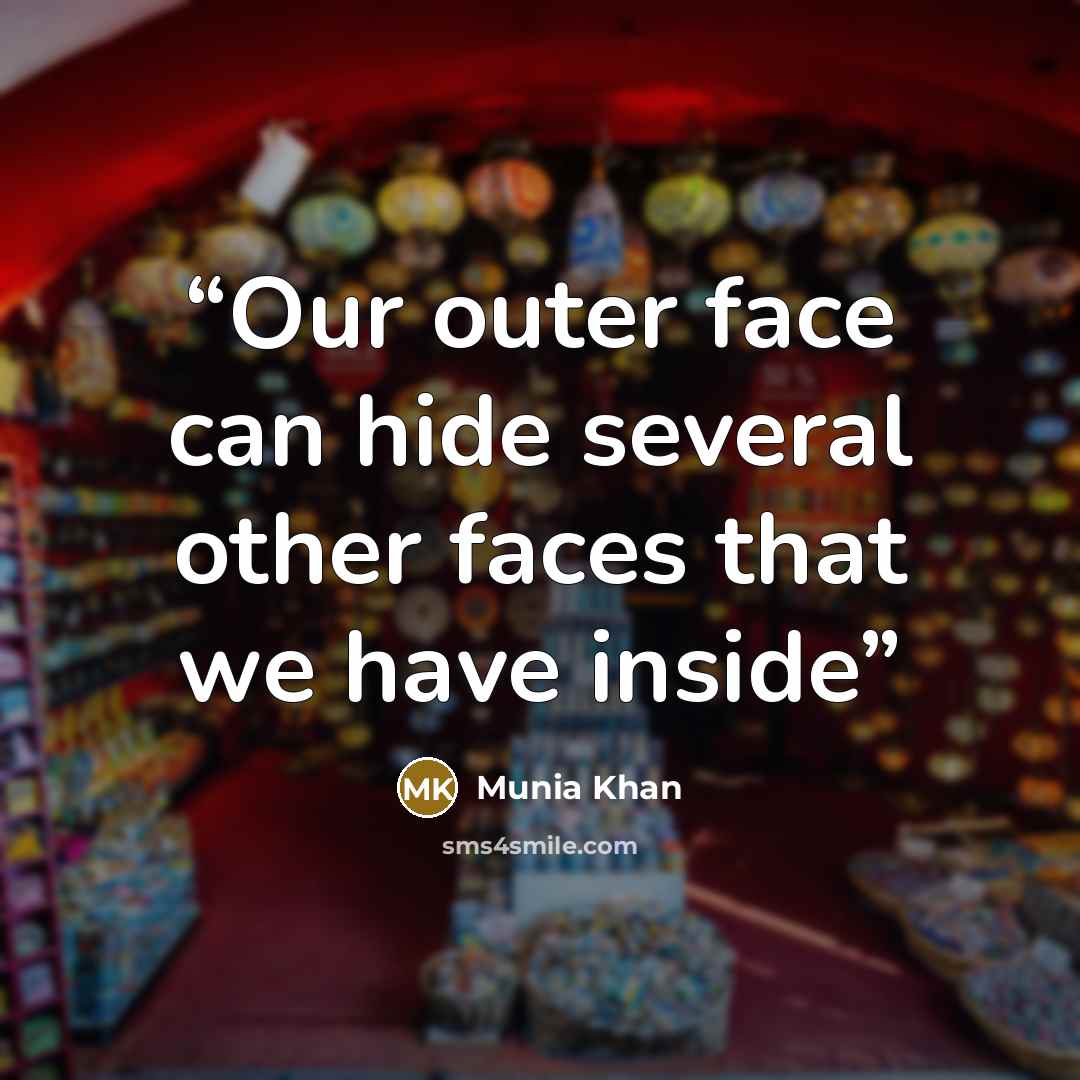 “Our outer face can hide several other faces that we have inside” quote by Munia Khan