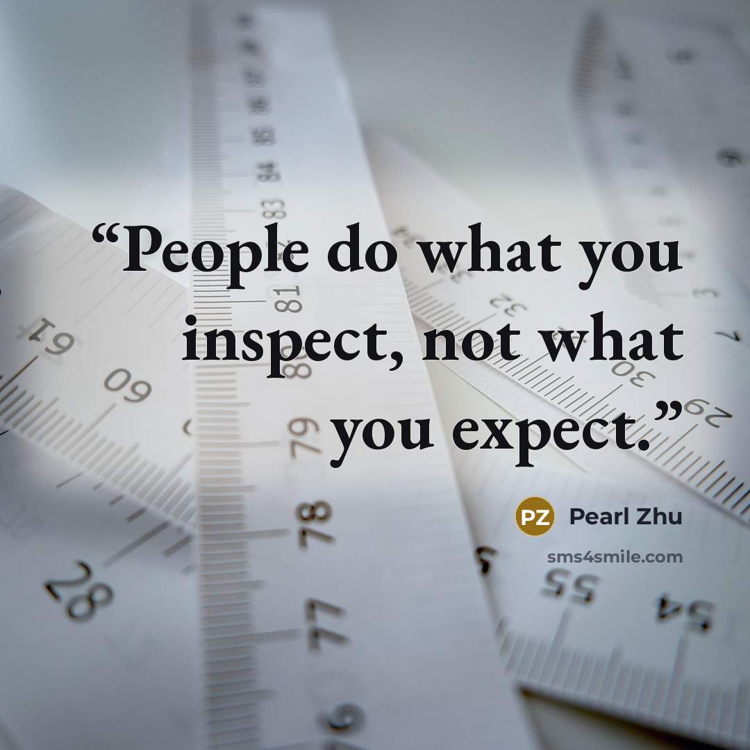 “People do what you inspect, not what you expect.” quote by Pearl Zhu