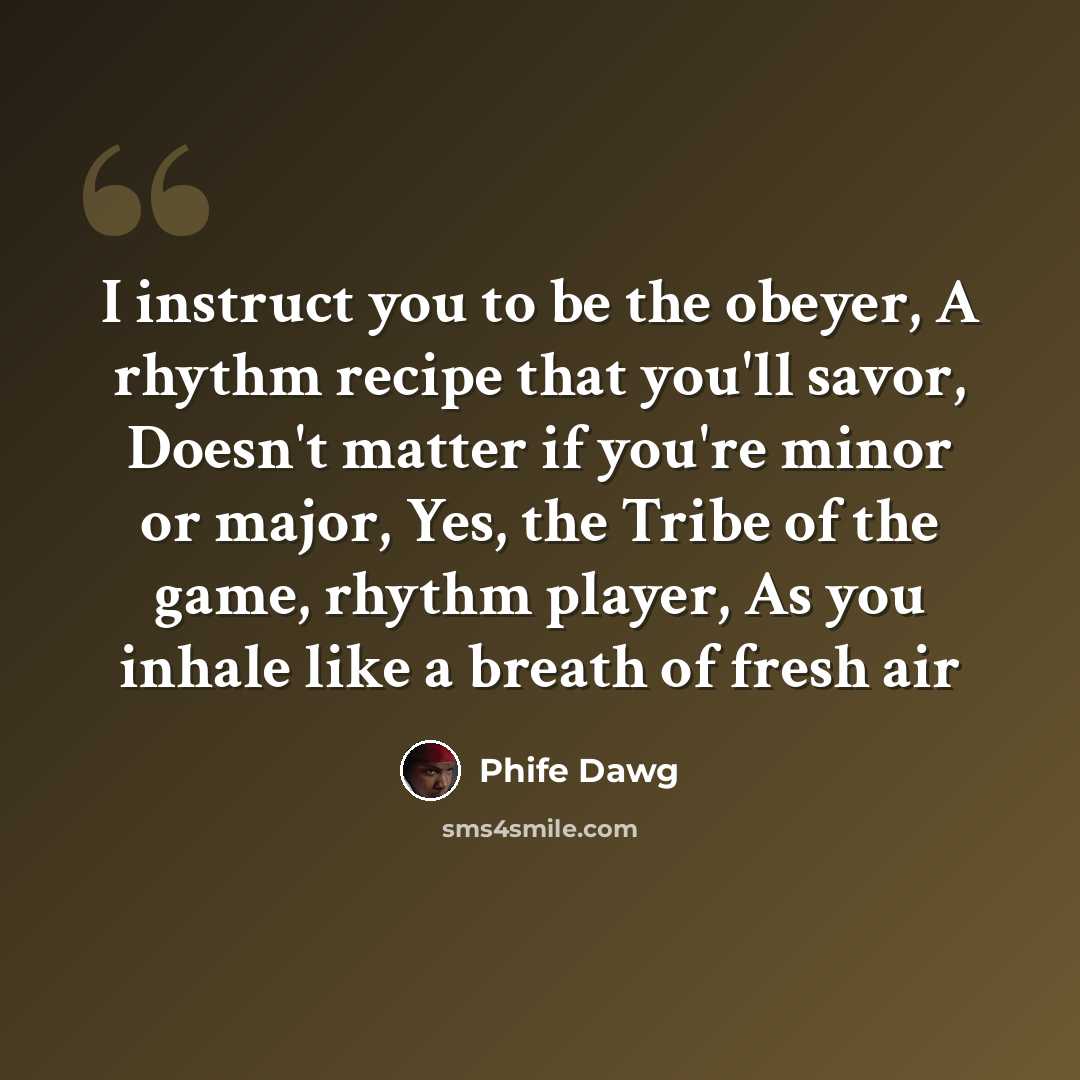 “I instruct you to be the obeyer, A rhythm recipe that you'll savor, Doesn't matter if you're minor or major, Yes, the Tribe of the game, rhythm player, As you inhale like a breath of fresh air” quote by Phife Dawg