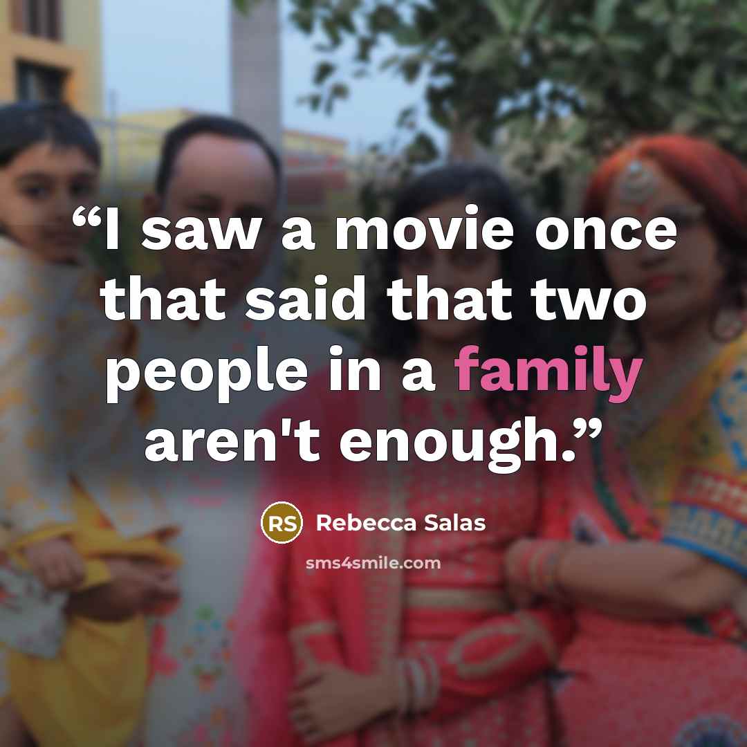 “I saw a movie once that said that two people in a family aren't enough.” quote by Rebecca Salas