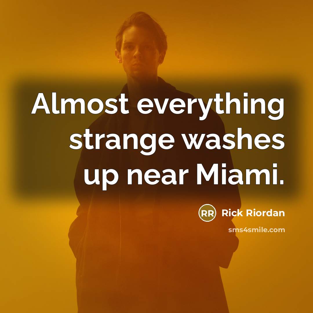 “Almost everything strange washes up near Miami.” quote by Rick Riordan